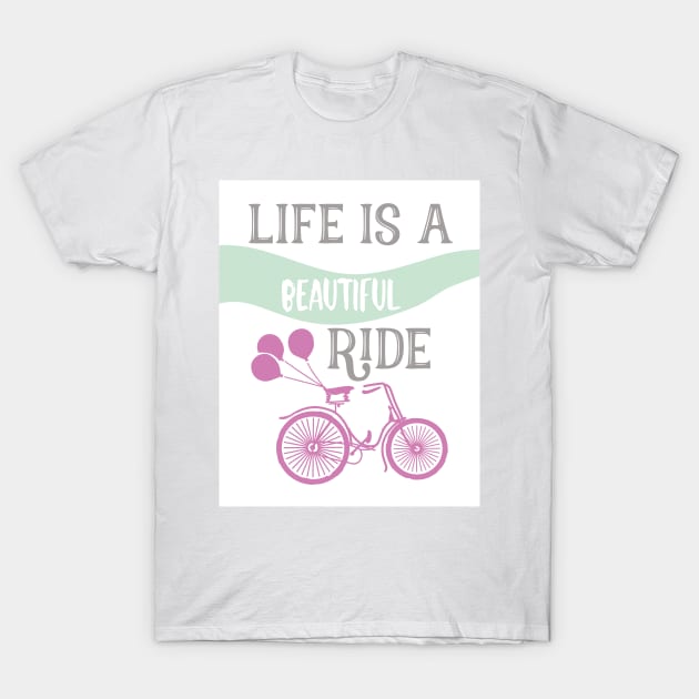 Life is a Beautiful Ride T-Shirt by CocoFlower